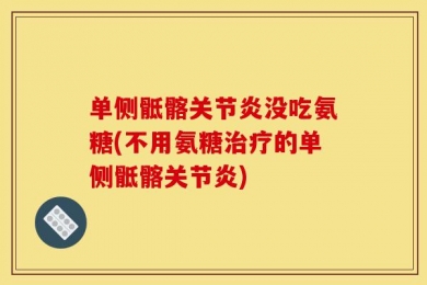 单侧骶髂关节炎没吃氨糖(不用氨糖治疗的单侧骶髂关节炎)