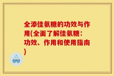 全添佳氨糖的功效与作用(全面了解佳氨糖：功效、作用和使用指南)