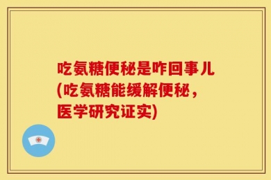 吃氨糖便秘是咋回事儿(吃氨糖能缓解便秘，医学研究证实)