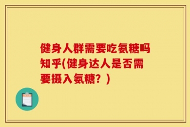 健身人群需要吃氨糖吗知乎(健身达人是否需要摄入氨糖？)