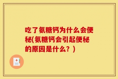 吃了氨糖钙为什么会便秘(氨糖钙会引起便秘的原因是什么？)