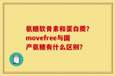 氨糖软骨素和蛋白质？movefree与国产氨糖有什么区别？
