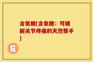 含氨糖(含氨糖：可缓解关节疼痛的天然帮手)