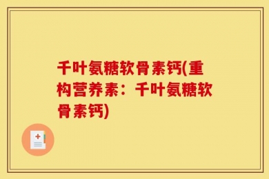 千叶氨糖软骨素钙(重构营养素：千叶氨糖软骨素钙)