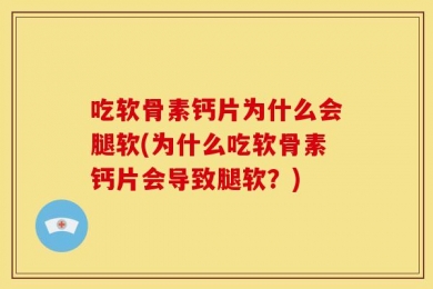 吃软骨素钙片为什么会腿软(为什么吃软骨素钙片会导致腿软？)
