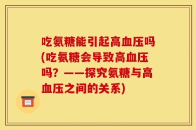 吃氨糖能引起高血压吗(吃氨糖会导致高血压吗？——探究氨糖与高血压之间的关系)