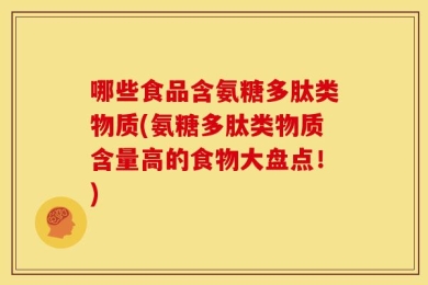 哪些食品含氨糖多肽类物质(氨糖多肽类物质含量高的食物大盘点！)