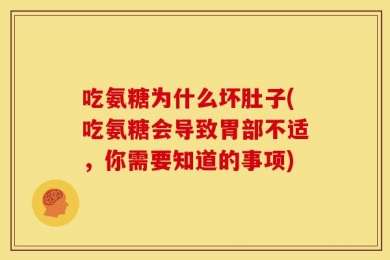 吃氨糖为什么坏肚子(吃氨糖会导致胃部不适，你需要知道的事项)