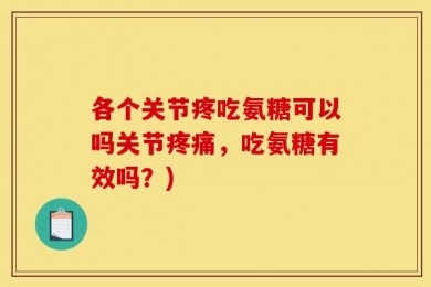 各个关节疼吃氨糖可以吗关节疼痛，吃氨糖有效吗？)
