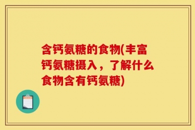 含钙氨糖的食物(丰富钙氨糖摄入，了解什么食物含有钙氨糖)