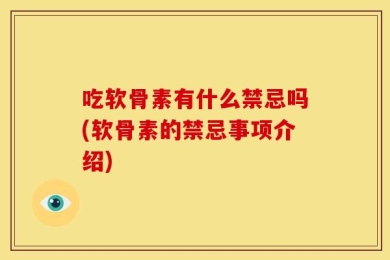 吃软骨素有什么禁忌吗(软骨素的禁忌事项介绍)