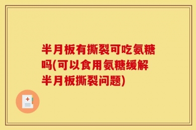 半月板有撕裂可吃氨糖吗(可以食用氨糖缓解半月板撕裂问题)