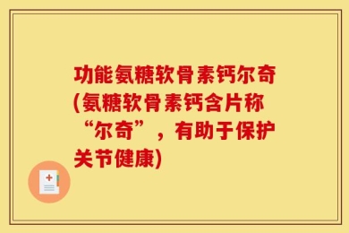 功能氨糖软骨素钙尔奇(氨糖软骨素钙含片称“尔奇”，有助于保护关节健康)