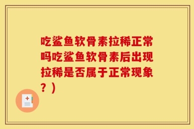 吃鲨鱼软骨素拉稀正常吗吃鲨鱼软骨素后出现拉稀是否属于正常现象？)