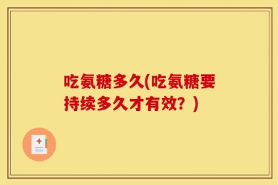 吃氨糖多久(吃氨糖要持续多久才有效？)