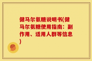 健马尔氨糖说明书(健马尔氨糖使用指南：副作用、适用人群等信息)
