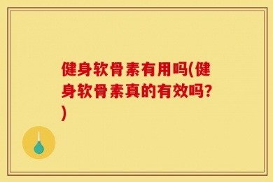 健身软骨素有用吗(健身软骨素真的有效吗？)