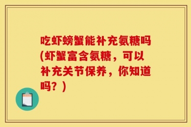 吃虾螃蟹能补充氨糖吗(虾蟹富含氨糖，可以补充关节保养，你知道吗？)