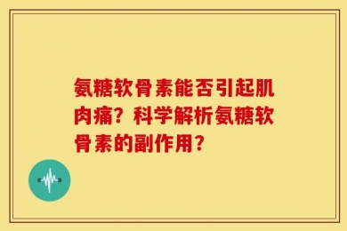 氨糖软骨素能否引起肌肉痛？科学解析氨糖软骨素的副作用？
