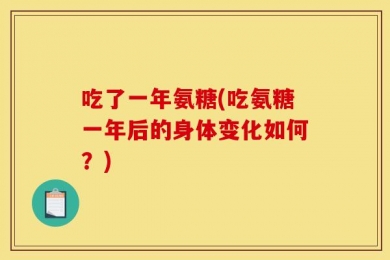 吃了一年氨糖(吃氨糖一年后的身体变化如何？)