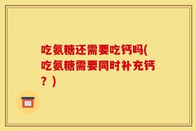 吃氨糖还需要吃钙吗(吃氨糖需要同时补充钙？)