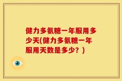 健力多氨糖一年服用多少天(健力多氨糖一年服用天数是多少？)