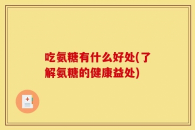 吃氨糖有什么好处(了解氨糖的健康益处)