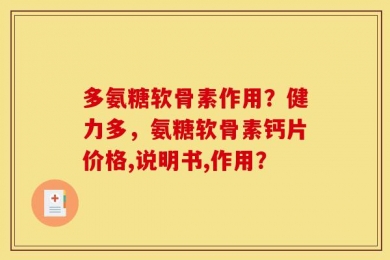 多氨糖软骨素作用？健力多，氨糖软骨素钙片价格,说明书,作用？