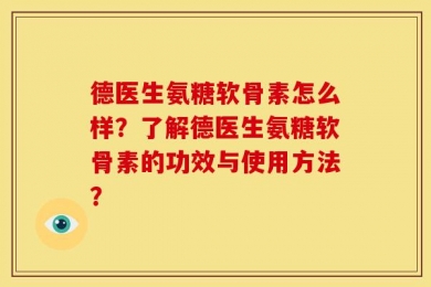 德医生氨糖软骨素怎么样？了解德医生氨糖软骨素的功效与使用方法？