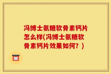冯博士氨糖软骨素钙片怎么样(冯博士氨糖软骨素钙片效果如何？)