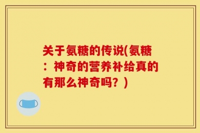 关于氨糖的传说(氨糖：神奇的营养补给真的有那么神奇吗？)
