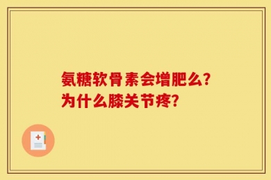 氨糖软骨素会增肥么？为什么膝关节疼？