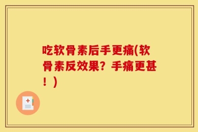 吃软骨素后手更痛(软骨素反效果？手痛更甚！)