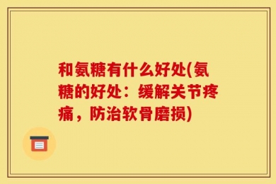 和氨糖有什么好处(氨糖的好处：缓解关节疼痛，防治软骨磨损)