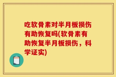 吃软骨素对半月板损伤有助恢复吗(软骨素有助恢复半月板损伤，科学证实)