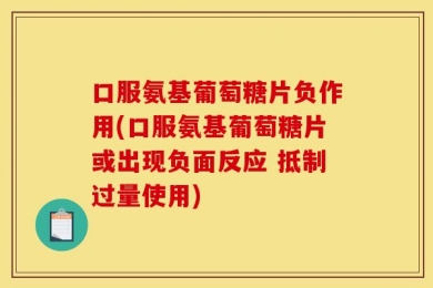 口服氨基葡萄糖片负作用(口服氨基葡萄糖片或出现负面反应 抵制过量使用)