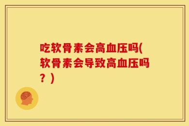 吃软骨素会高血压吗(软骨素会导致高血压吗？)