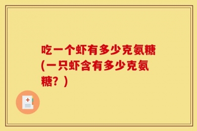 吃一个虾有多少克氨糖(一只虾含有多少克氨糖？)