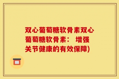 双心葡萄糖软骨素双心葡萄糖软骨素： 增强关节健康的有效保障)