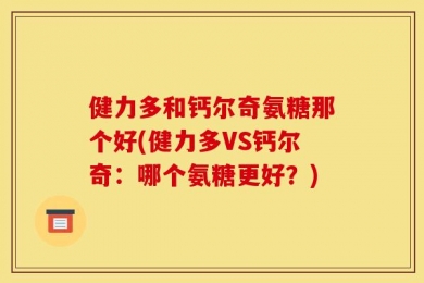 健力多和钙尔奇氨糖那个好(健力多VS钙尔奇：哪个氨糖更好？)