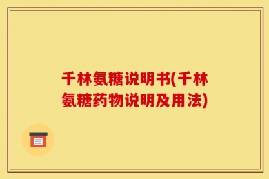 千林氨糖说明书(千林氨糖药物说明及用法)