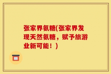 张家界氨糖(张家界发现天然氨糖，赋予旅游业新可能！)