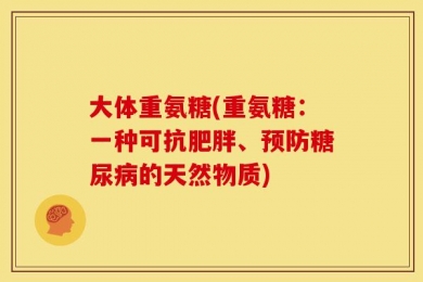 大体重氨糖(重氨糖：一种可抗肥胖、预防糖尿病的天然物质)