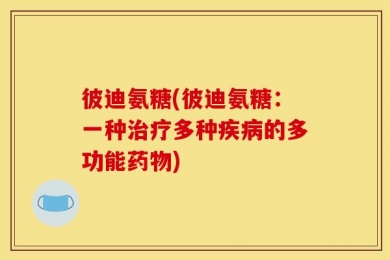 彼迪氨糖(彼迪氨糖：一种治疗多种疾病的多功能药物)