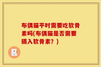 布偶猫平时需要吃软骨素吗(布偶猫是否需要摄入软骨素？)