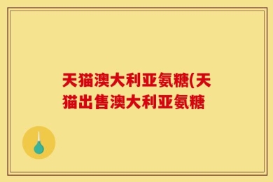 天猫澳大利亚氨糖(天猫出售澳大利亚氨糖