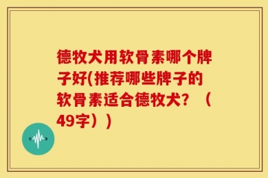 德牧犬用软骨素哪个牌子好(推荐哪些牌子的软骨素适合德牧犬？（49字）)