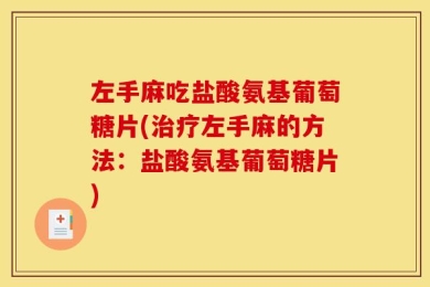 左手麻吃盐酸氨基葡萄糖片(治疗左手麻的方法：盐酸氨基葡萄糖片)