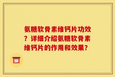 氨糖软骨素维钙片功效？详细介绍氨糖软骨素维钙片的作用和效果？