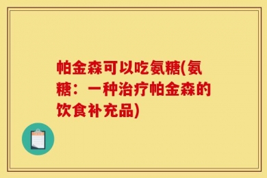 帕金森可以吃氨糖(氨糖：一种治疗帕金森的饮食补充品)